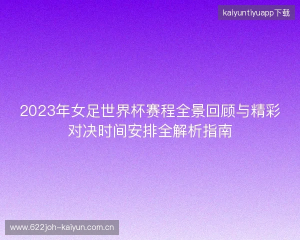 2023年女足世界杯赛程全景回顾与精彩对决时间安排全解析指南