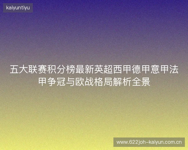 五大联赛积分榜最新英超西甲德甲意甲法甲争冠与欧战格局解析全景