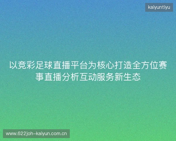 以竞彩足球直播平台为核心打造全方位赛事直播分析互动服务新生态