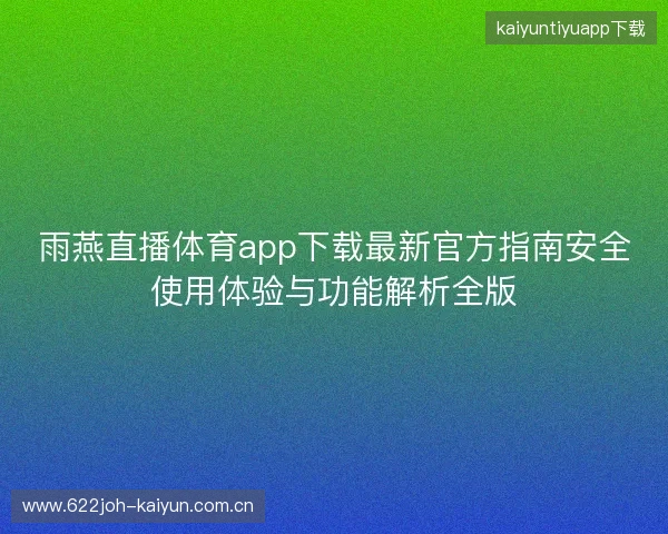 雨燕直播体育app下载最新官方指南安全使用体验与功能解析全版 雨燕直播体育app下载最新官方指南安全使用体验与功能解析全版