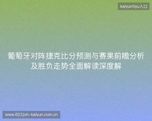 葡萄牙对阵捷克比分预测与赛果前瞻分析及胜负走势全面解读深度解 葡萄牙对阵捷克比分预测与赛果前瞻分析及胜负走势全面解读深度解