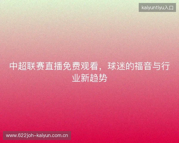 中超联赛直播免费观看，球迷的福音与行业新趋势