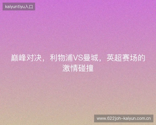 巅峰对决,利物浦VS曼城,英超赛场的激情碰撞 巅峰对决,利物浦VS曼城,英超赛场的激情碰撞